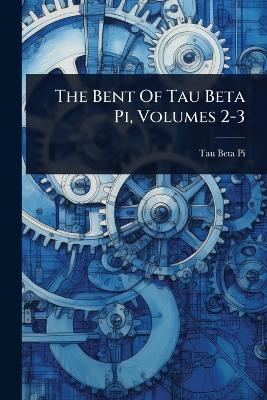 Bent Of Tau Beta Pi, Volumes 2-3