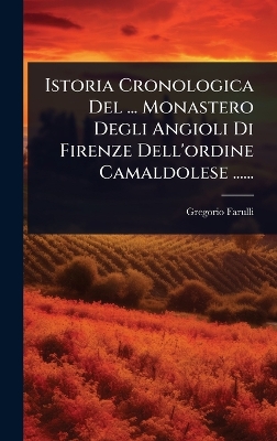 Istoria Cronologica Del ... Monastero Degli Angioli Di Firenze Dell'ordine  Camaldolese ......