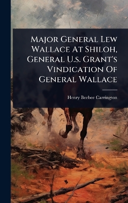 Major General Lew Wallace At Shiloh, General U.s. Grant's Vindication Of  General Wallace
