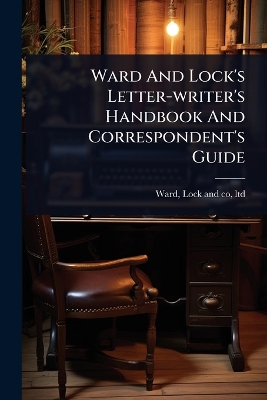 Ward And Lock's Letter-writer's Handbook And Correspondent's Guide