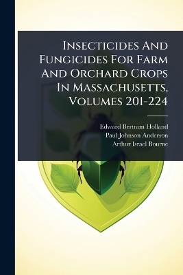 Insecticides And Fungicides For Farm And Orchard Crops In Massachusetts,  Volumes 201-224