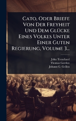 Cato, Oder Briefe Von Der Freyheit Und Dem GlÃ1/4cke Eines Volkes Unter  Einer Guten Regierung, Volume 3...