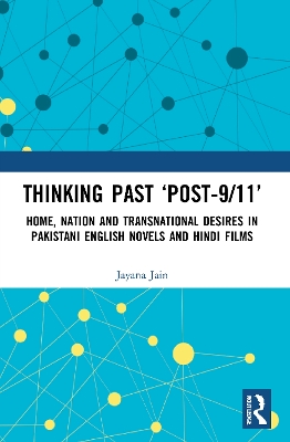 Thinking Past Post-9/11: Home, Nation and Transnational Desires in Pakistani English Novels and Hindi  Films
