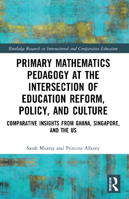 Primary Mathematics Pedagogy at the Intersection of Education Reform,  Policy, and Culture: Comparative Insights from Ghana, Singapore, and the US
