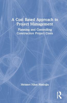Cost Based Approach to Project Management: Planning and Controlling Construction Project Costs