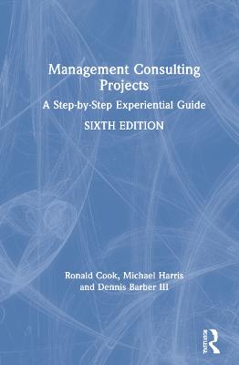 Management Consulting Projects: A Step-by-Step Experiential Guide 6th edition