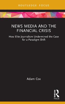 News Media and the Financial Crisis: How Elite Journalism Undermined the Case for a Paradigm Shift