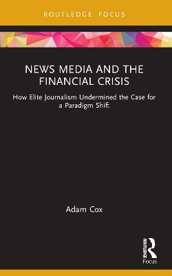 News Media and the Financial Crisis: How Elite Journalism Undermined the Case for a Paradigm Shift