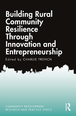 Building Rural Community Resilience Through Innovation and Entrepreneurship: Building Rural Community Resilience Through Innovation and Entrepreneurship