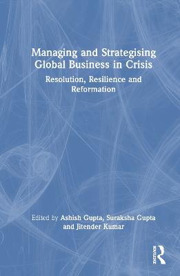 Managing and Strategising Global Business in Crisis: Resolution, Resilience and Reformation
