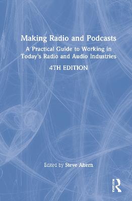 Making Radio and Podcasts: A Practical Guide to Working in Today's Radio and Audio Industries 4th edition