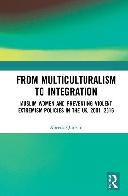 From Multiculturalism to Integration: Muslim Women and Preventing Violent Extremism Policies in the UK, 20012016