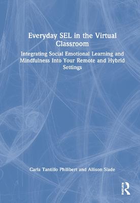 Everyday SEL in the Virtual Classroom: Integrating Social Emotional Learning and Mindfulness Into Your Remote and  Hybrid Settings