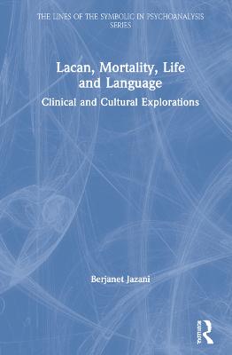 Lacan, Mortality, Life and Language: Clinical and Cultural Explorations