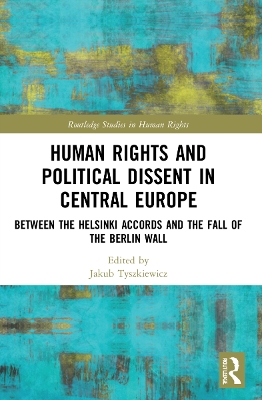 Human Rights and Political Dissent in Central Europe: Between the Helsinki Accords and the Fall of the Berlin Wall