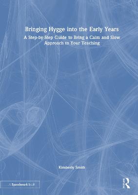 Bringing Hygge into the Early Years: A Step-by-Step Guide to Bring a Calm and Slow Approach to Your Teaching