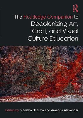 Routledge Companion to Decolonizing Art, Craft, and Visual Culture Education