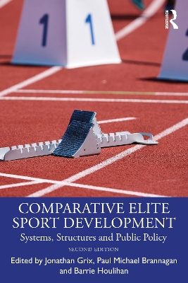 Comparative Elite Sport Development: Systems, Structures and Public Policy 2nd edition