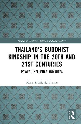Thailands Buddhist Kingship in the 20th and 21st Centuries: Power, Influence and Rites