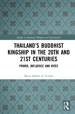Thailands Buddhist Kingship in the 20th and 21st Centuries: Power, Influence and Rites