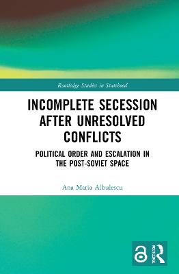 Incomplete Secession after Unresolved Conflicts: Political Order and Escalation in the Post-Soviet Space