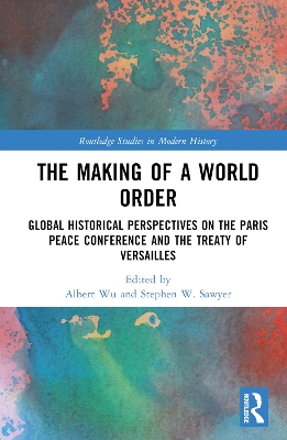 Making of a World Order: Global Historical Perspectives on the Paris Peace Conference and the Treaty  of Versailles