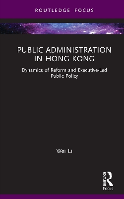 Public Administration in Hong Kong: Dynamics of Reform and Executive-Led Public Policy