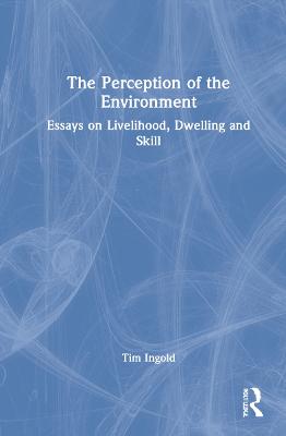 Perception of the Environment: Essays on Livelihood, Dwelling and Skill