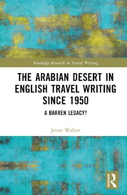 Arabian Desert in English Travel Writing Since 1950: A Barren Legacy?