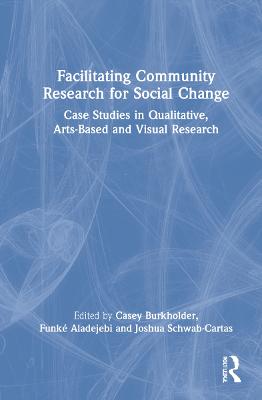 Facilitating Community Research for Social Change: Case Studies in Qualitative, Arts-Based and Visual Research
