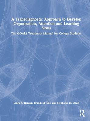 Transdiagnostic Approach to Develop Organization, Attention and Learning  Skills: The GOALS Treatment Manual for College Students