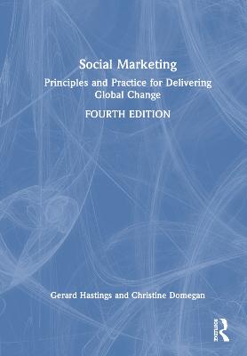 Social Marketing: Principles and Practice for Delivering Global Change 4th edition