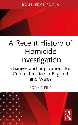 Recent History of Homicide Investigation: Changes and Implications for Criminal Justice in England and Wales