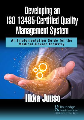 Developing an ISO 13485-Certified Quality Management System: An Implementation Guide for the Medical-Device Industry