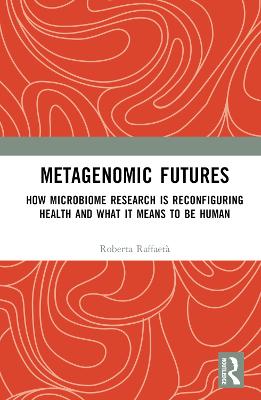 Metagenomic Futures: How Microbiome Research is Reconfiguring Health and What it Means to be Human