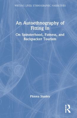 Autoethnography of Fitting In: On Spinsterhood, Fatness, and Backpacker Tourism