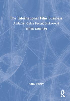 International Film Business: A Market Guide Beyond Hollywood 3rd edition