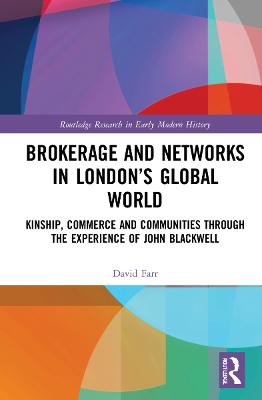 Brokerage and Networks in Londons Global World: Kinship, Commerce and Communities through the experience of John Blackwell