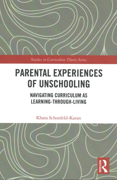 Parental Experiences of Unschooling: Navigating Curriculum as Learning-through-Living