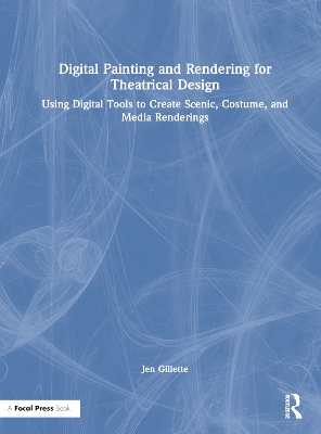 Digital Painting and Rendering for Theatrical Design: Using Digital Tools to Create Scenic, Costume, and Media Renderings