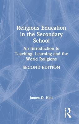 Religious Education in the Secondary School: An Introduction to Teaching, Learning and the World Religions 2nd edition