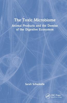 Toxic Microbiome: Animal Products and the Demise of the Digestive Ecosystem