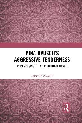 Pina Bauschs Aggressive Tenderness: Repurposing Theater through Dance