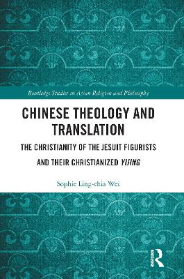 Chinese Theology and Translation: The Christianity of the Jesuit Figurists and their Christianized Yijing