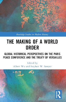 Making of a World Order: Global Historical Perspectives on the Paris Peace Conference and the Treaty  of Versailles