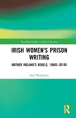 Irish Women's Prison Writing: Mother Irelands Rebels, 1960s2010s