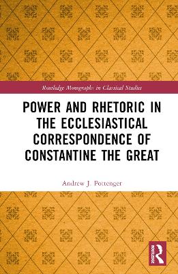 Power and Rhetoric in the Ecclesiastical Correspondence of Constantine the  Great