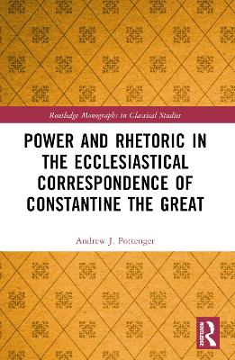 Power and Rhetoric in the Ecclesiastical Correspondence of Constantine the  Great