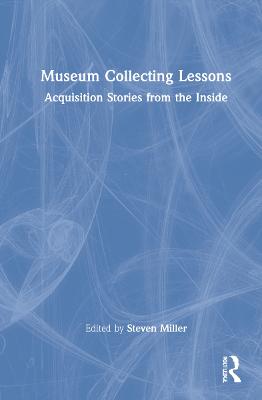 Museum Collecting Lessons: Acquisition Stories from the Inside