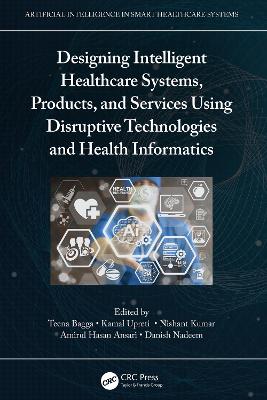 Designing Intelligent Healthcare Systems, Products, and Services Using  Disruptive Technologies and Health Informatics